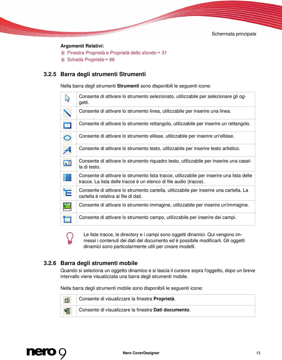 Consente di attivare lo strumento linea, utilizzabile per inserire una linea. Consente di attivare lo strumento rettangolo, utilizzabile per inserire un rettangolo.