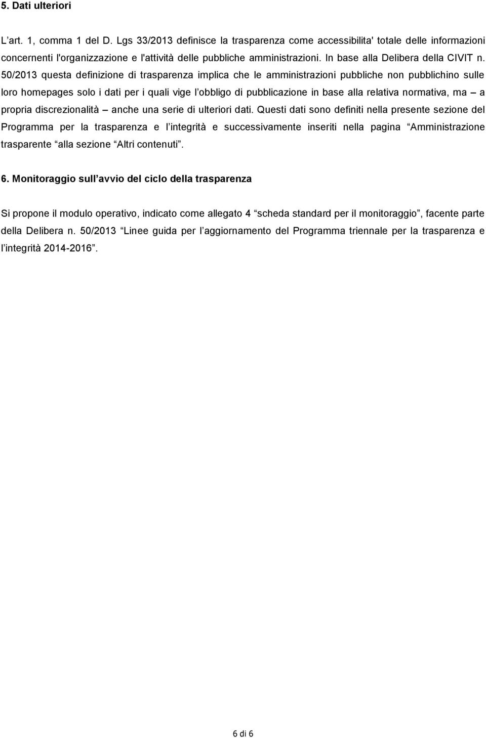 50/2013 questa definizione di trasparenza implica che le amministrazioni pubbliche non pubblichino sulle loro homepages solo i dati per i quali vige l obbligo di pubblicazione in base alla relativa