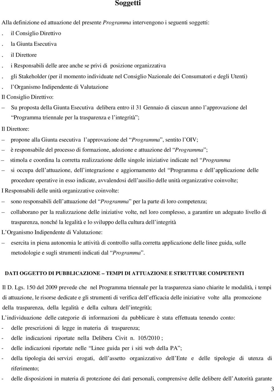 l Organismo Indipendente di Valutazione Il Consiglio Direttivo: Su proposta della Giunta Esecutiva delibera entro il 31 Gennaio di ciascun anno l approvazione del Programma triennale per la