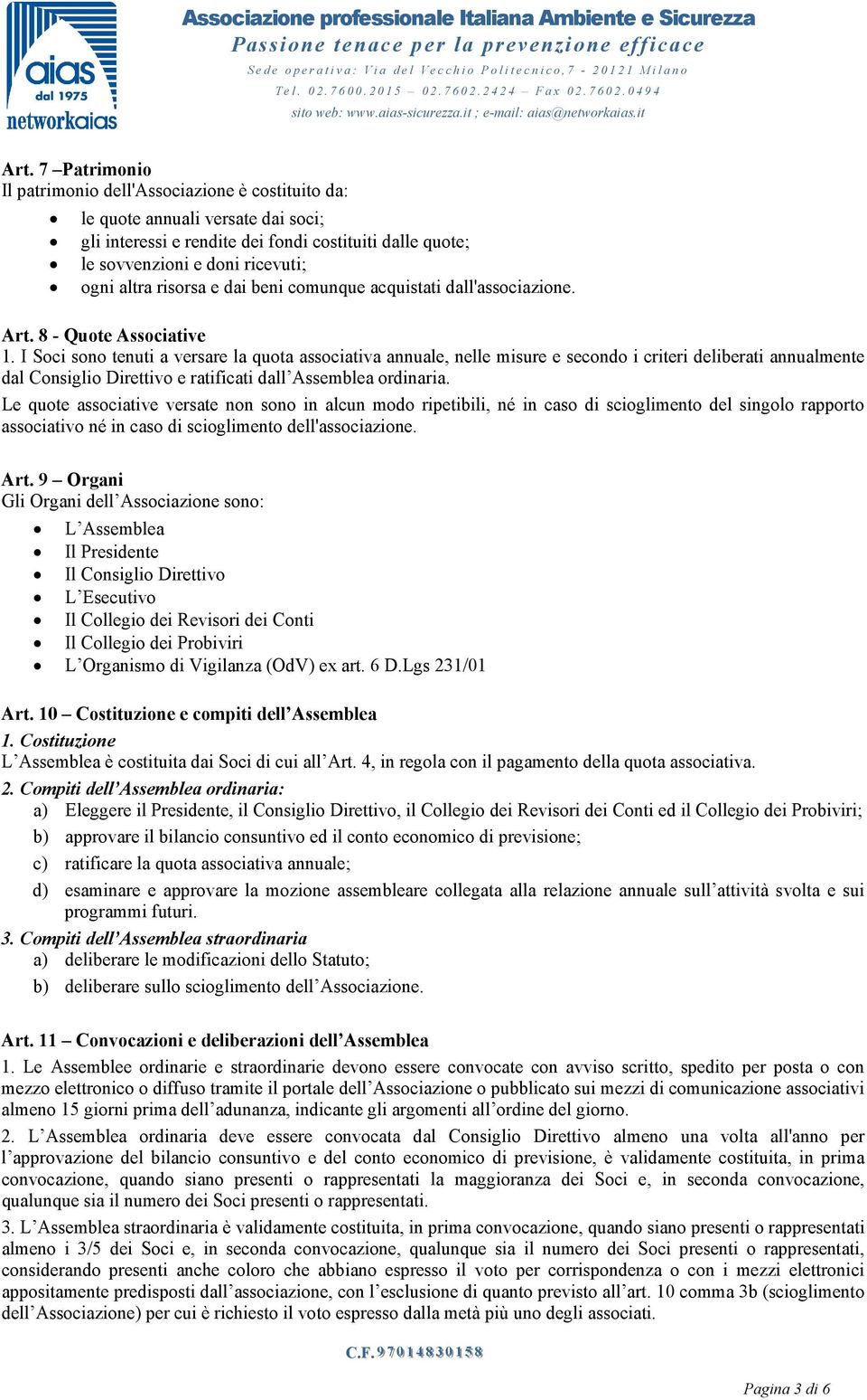 I Soci sono tenuti a versare la quota associativa annuale, nelle misure e secondo i criteri deliberati annualmente dal Consiglio Direttivo e ratificati dall Assemblea ordinaria.