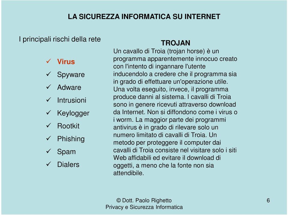 I cavalli di Troia sono in genere ricevuti attraverso download da Internet. Non si diffondono come i virus o i worm.