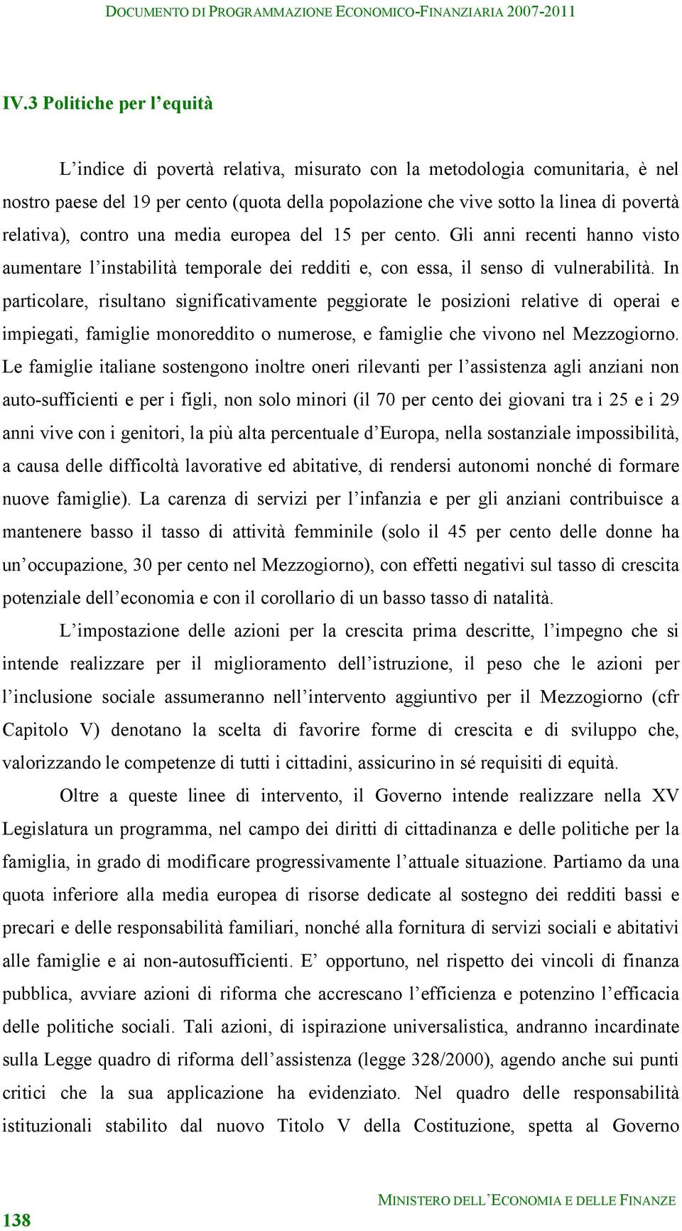 In particolare, risultano significativamente peggiorate le posizioni relative di operai e impiegati, famiglie monoreddito o numerose, e famiglie che vivono nel Mezzogiorno.