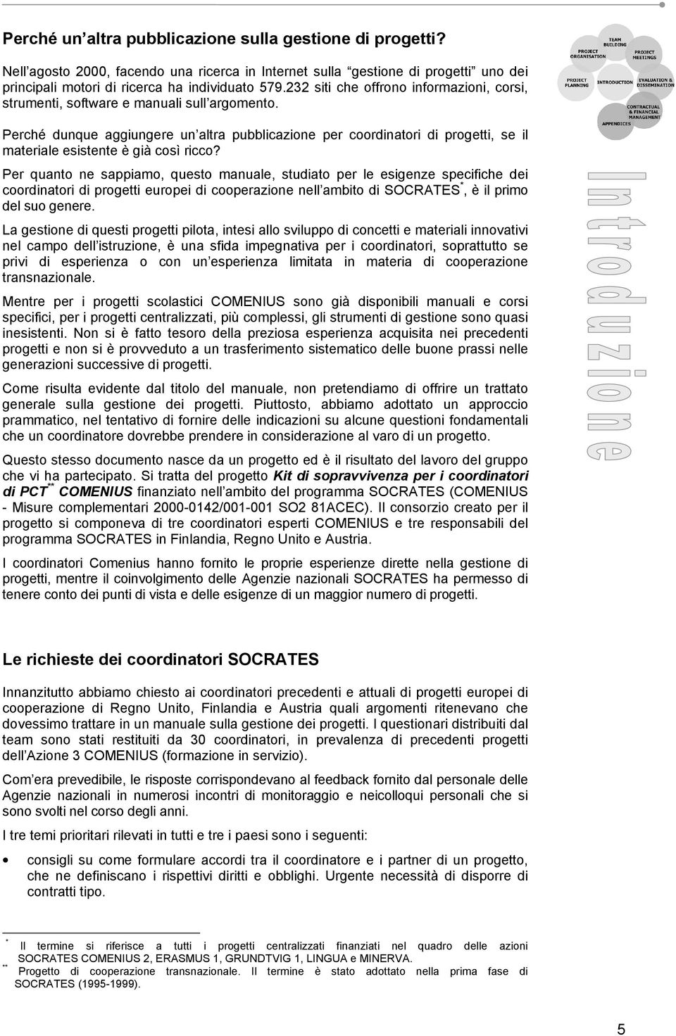 Perché dunque aggiungere un altra pubblicazione per coordinatori di progetti, se il materiale esistente è già così ricco?