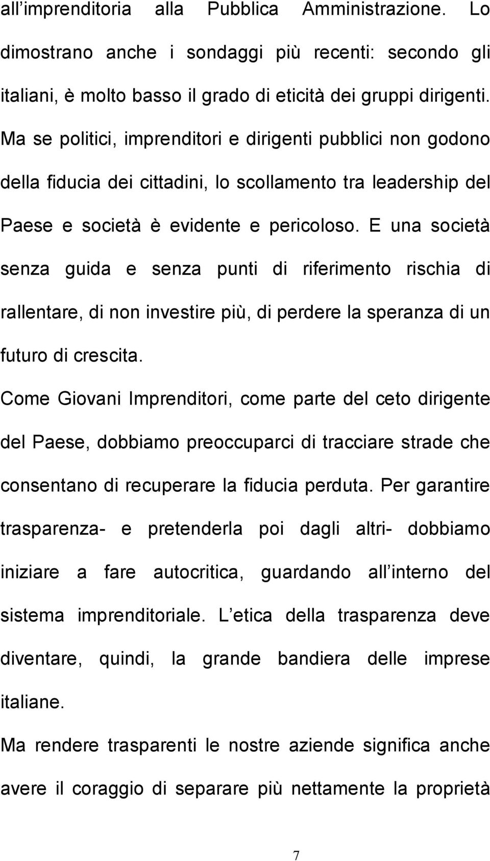 E una società senza guida e senza punti di riferimento rischia di rallentare, di non investire più, di perdere la speranza di un futuro di crescita.