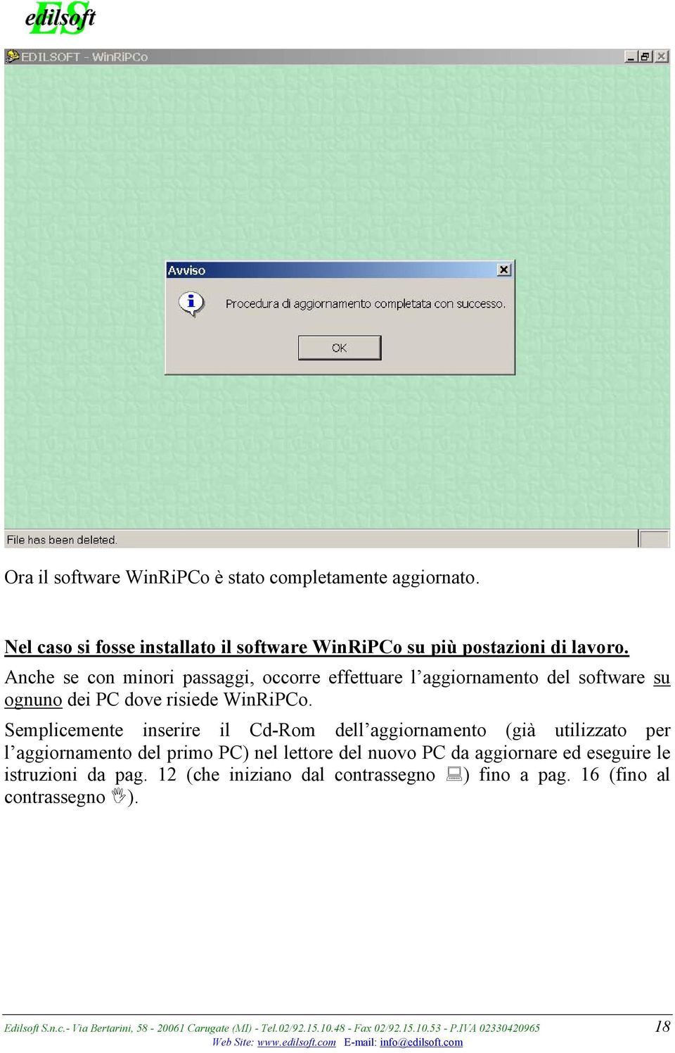 Semplicemente inserire il Cd-Rom dell aggiornamento (già utilizzato per l aggiornamento del primo PC) nel lettore del nuovo PC da aggiornare ed eseguire le