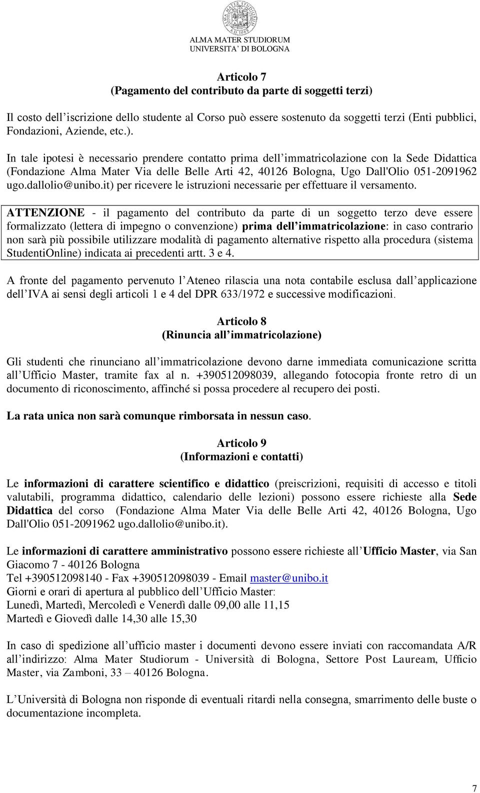 In tale ipotesi è necessario prendere contatto prima dell immatricolazione con la Sede Didattica (Fondazione Alma Mater Via delle Belle Arti 42, 40126 Bologna, Ugo Dall'Olio 051-2091962 ugo.