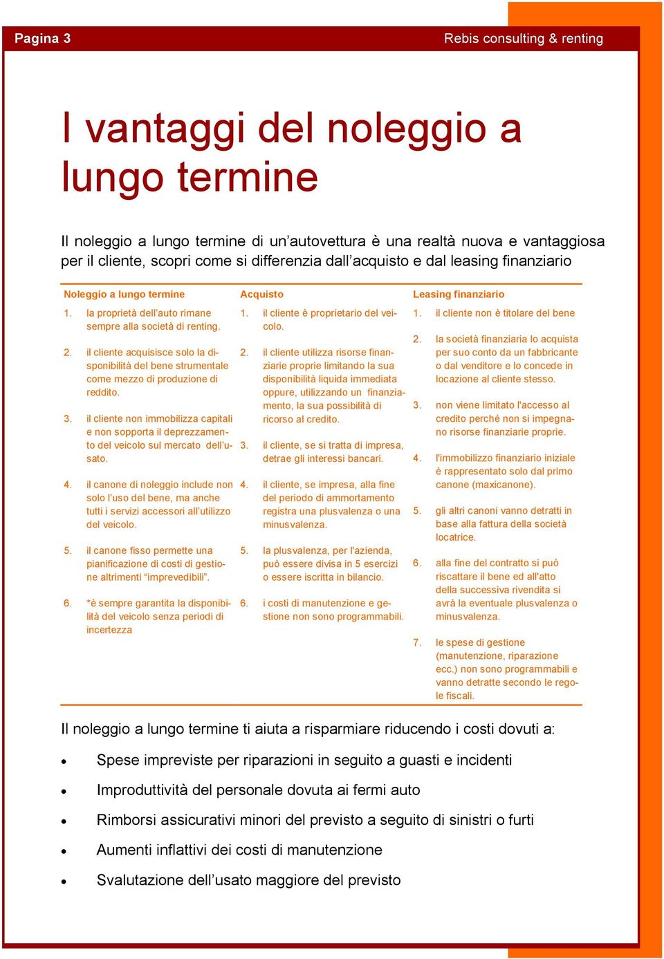 il cliente acquisisce solo la disponibilità del bene strumentale come mezzo di produzione di reddito. 3.