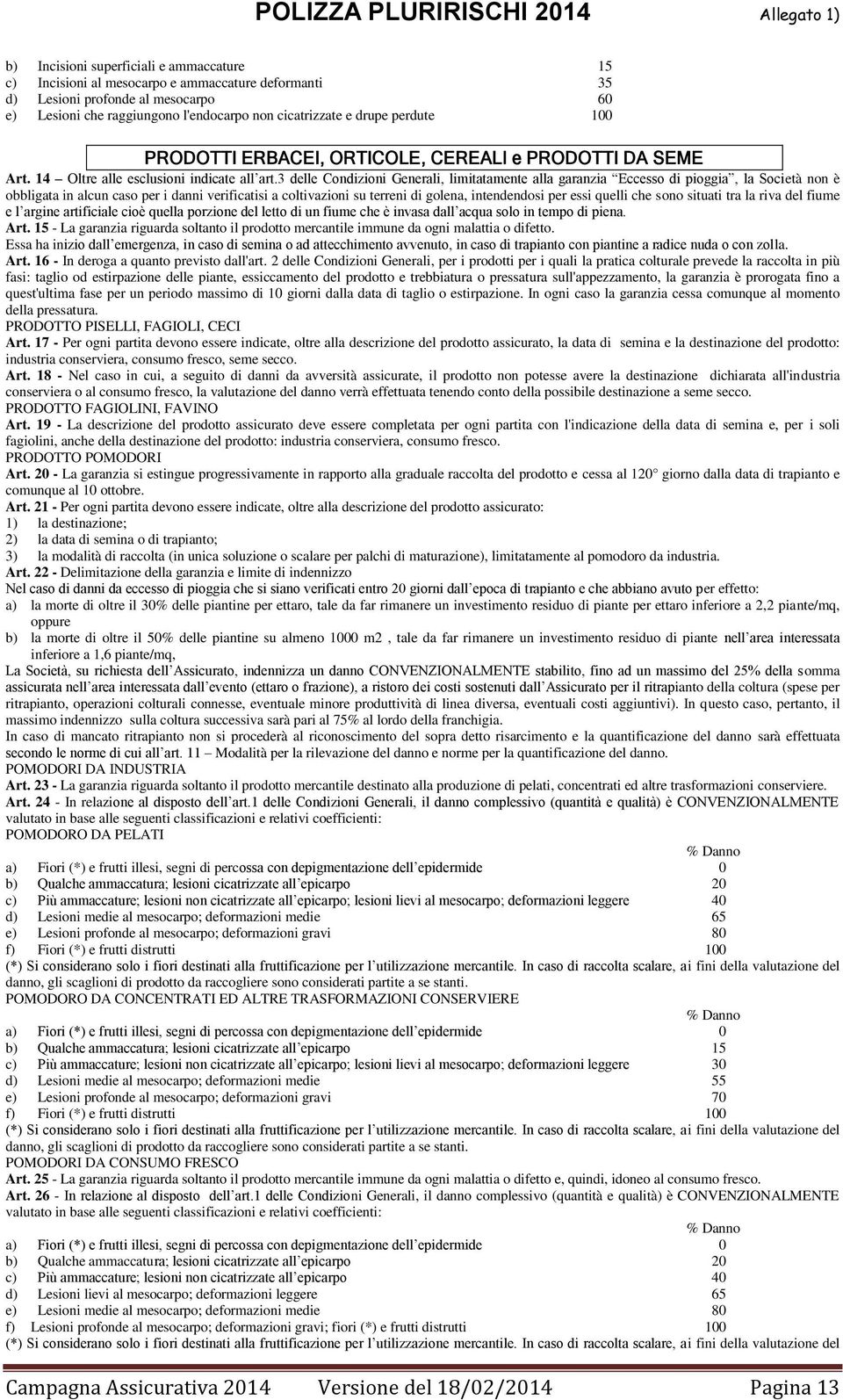 3 delle Condizioni Generali, limitatamente alla garanzia Eccesso di pioggia, la Società non è obbligata in alcun caso per i danni verificatisi a coltivazioni su terreni di golena, intendendosi per