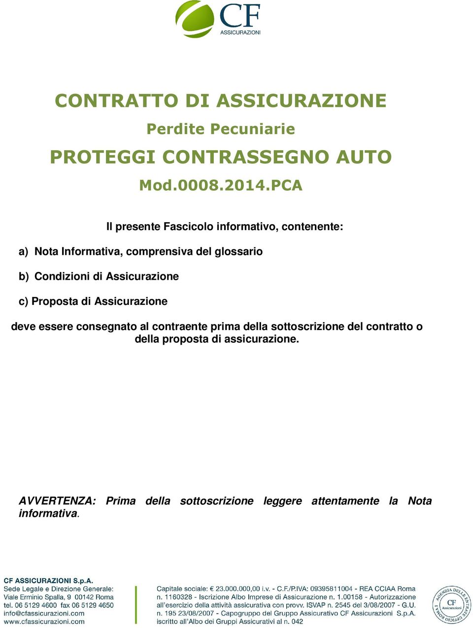 Condizioni di Assicurazione c) Proposta di Assicurazione deve essere consegnato al contraente prima della