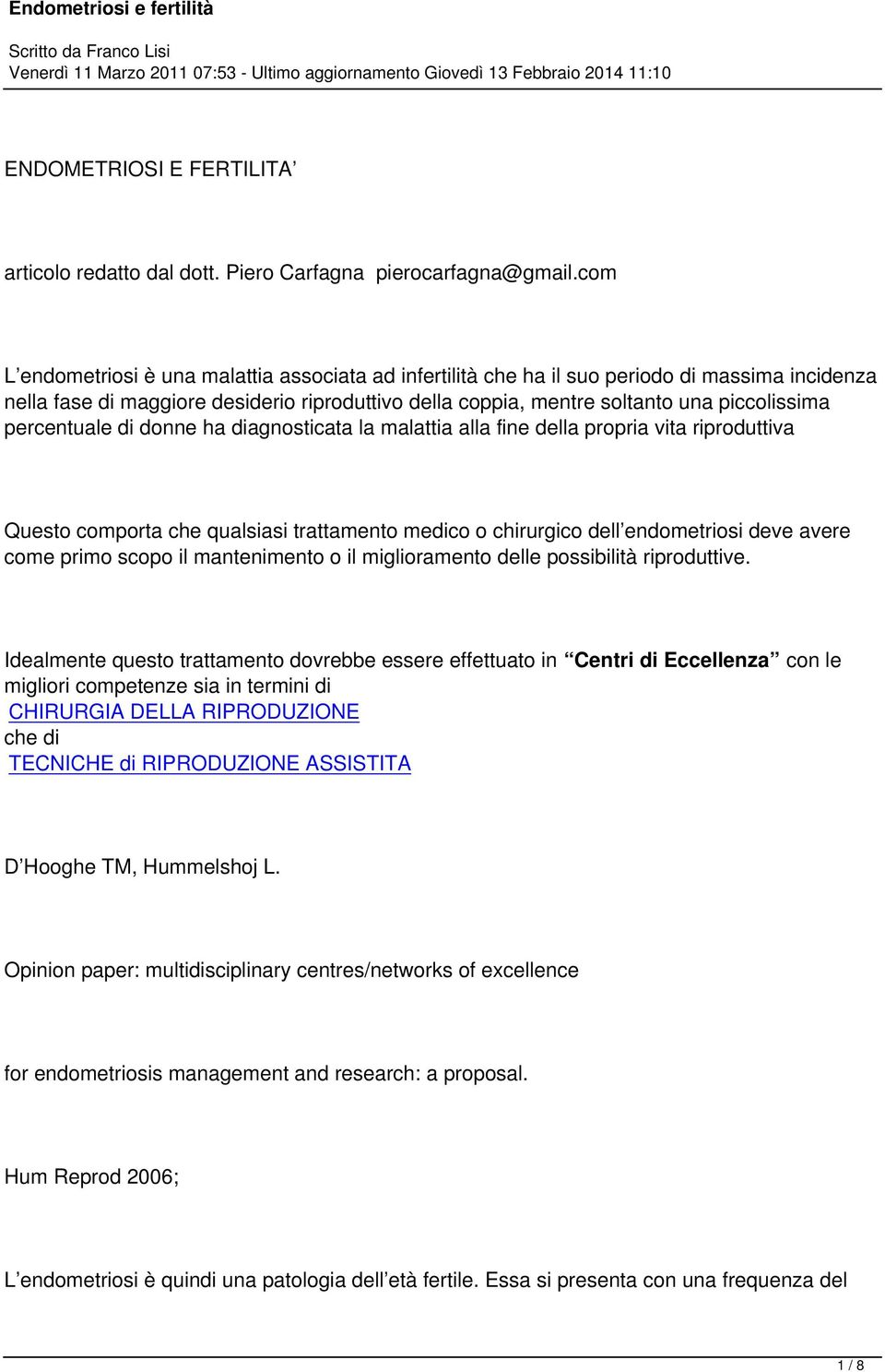 percentuale di donne ha diagnosticata la malattia alla fine della propria vita riproduttiva Questo comporta che qualsiasi trattamento medico o chirurgico dell endometriosi deve avere come primo scopo