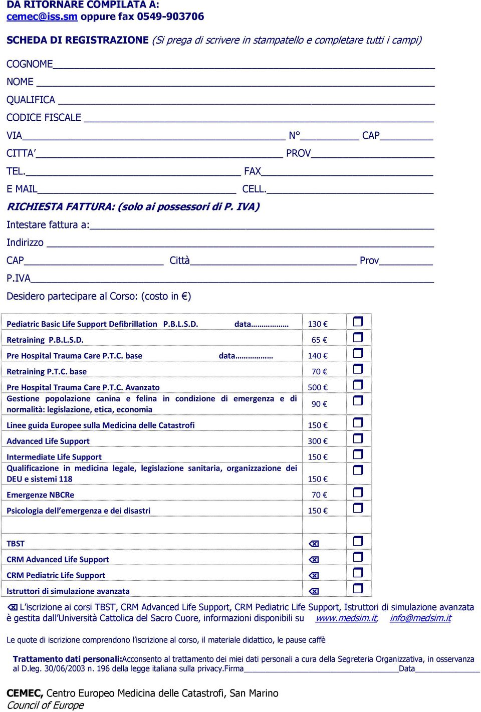 RICHIESTA FATTURA: (solo ai possessori di P. IVA) Intestare fattura a: Indirizzo CAP Città Prov P.IVA Desidero partecipare al Corso: (costo in ) Pediatric Basic Life Support Defibrillation P.B.L.S.D. data 130 Retraining P.