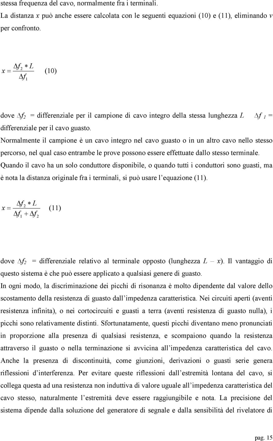 Normalmnt l campon è un cavo ntgro nl cavo guasto o n un altro cavo nllo stsso prcorso, nl qual caso ntramb l prov possono ssr ffttuat dallo stsso trmnal.