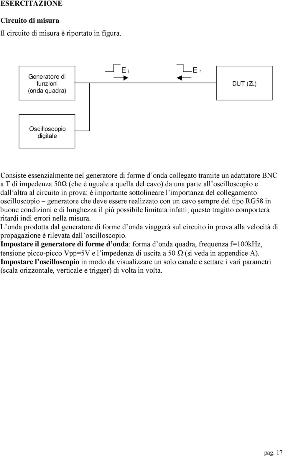 osclloscopo dall altra al crcuto n prova; è mportant sottolnar l mportana dl collgamnto osclloscopo gnrator ch dv ssr ralato con un cavo smpr dl tpo RG58 n buon condon d lungha l pù possbl lmtata