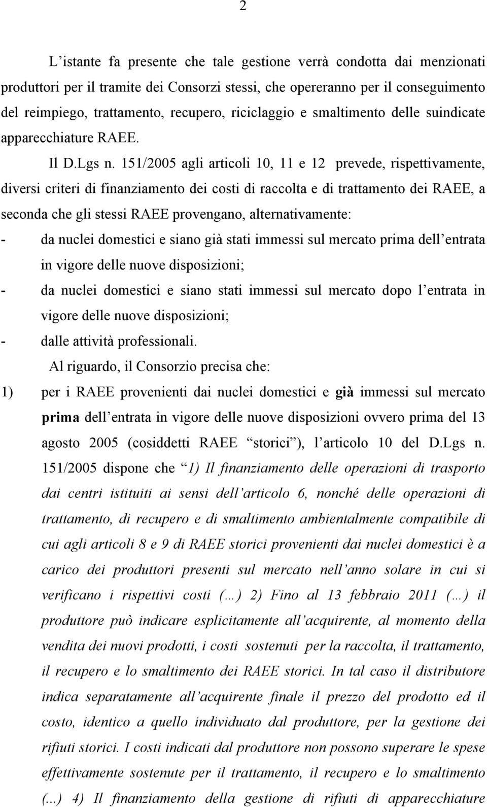 151/2005 agli articoli 10, 11 e 12 prevede, rispettivamente, diversi criteri di finanziamento dei costi di raccolta e di trattamento dei RAEE, a seconda che gli stessi RAEE provengano,