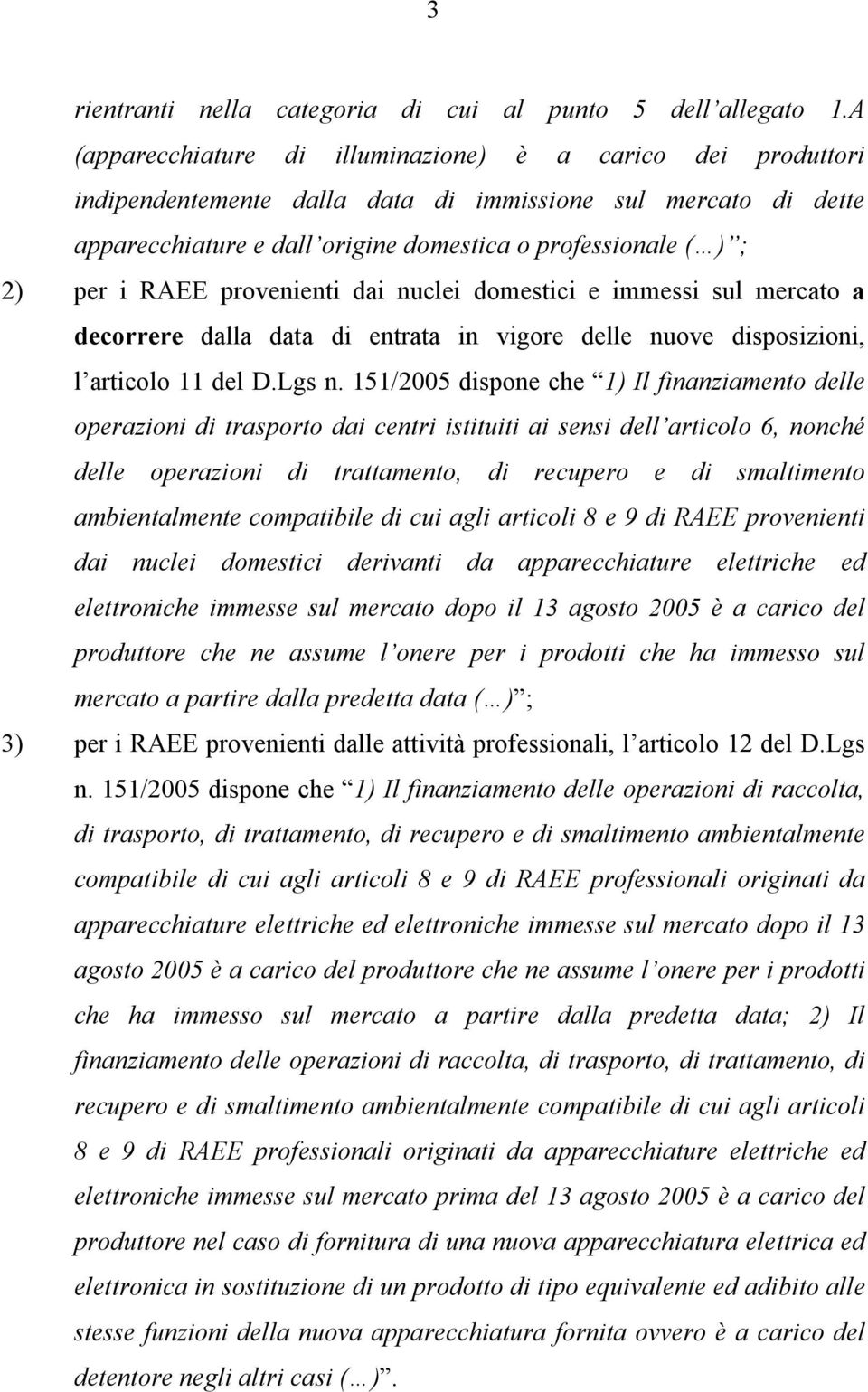 RAEE provenienti dai nuclei domestici e immessi sul mercato a decorrere dalla data di entrata in vigore delle nuove disposizioni, l articolo 11 del D.Lgs n.