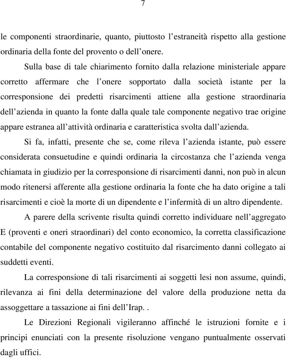 gestione straordinaria dell azienda in quanto la fonte dalla quale tale componente negativo trae origine appare estranea all attività ordinaria e caratteristica svolta dall azienda.