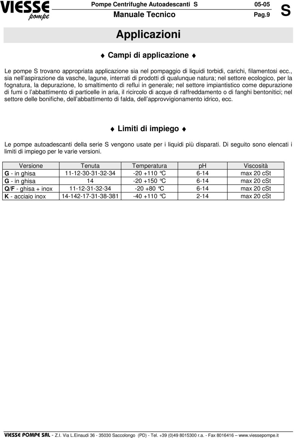 impiantistico come depurazione di fumi o l abbattimento di particelle in aria, il ricircolo di acque di raffreddamento o di fanghi bentonitici; nel settore delle bonifiche, dell abbattimento di