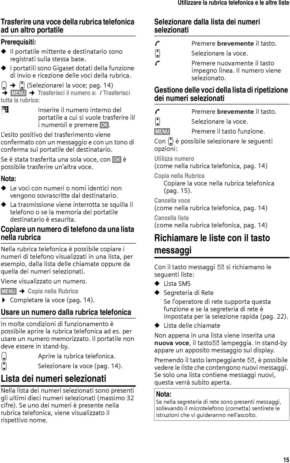 14) MENU Trasferisci il numero a: / Trasferisci tutta la rubrica: ~ Inserire il numero interno del portatile a cui si vuole trasferire il/ i numero/i e premere OK.