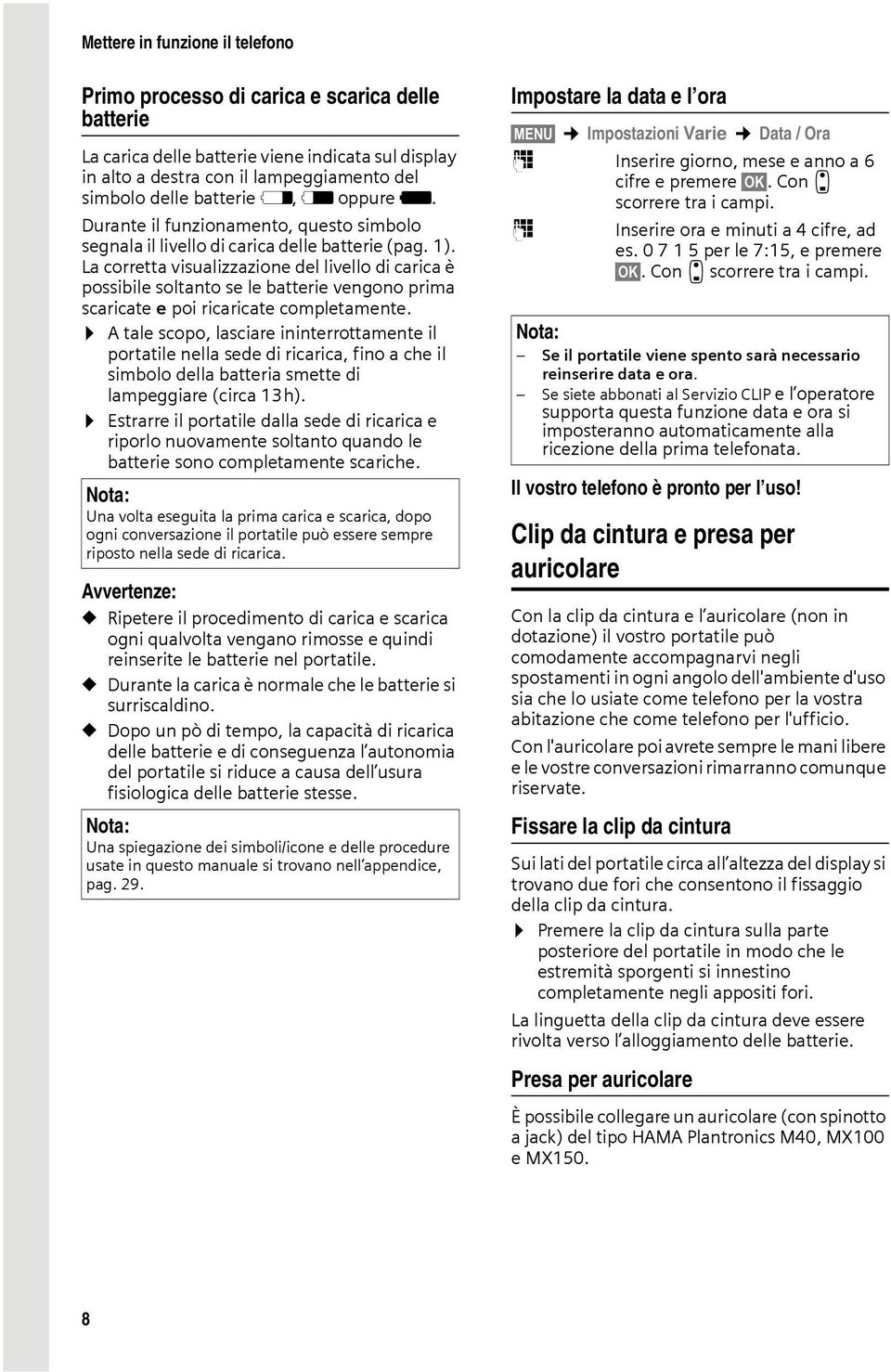 La corretta visualizzazione del livello di carica è possibile soltanto se le batterie vengono prima scaricate e poi ricaricate completamente.