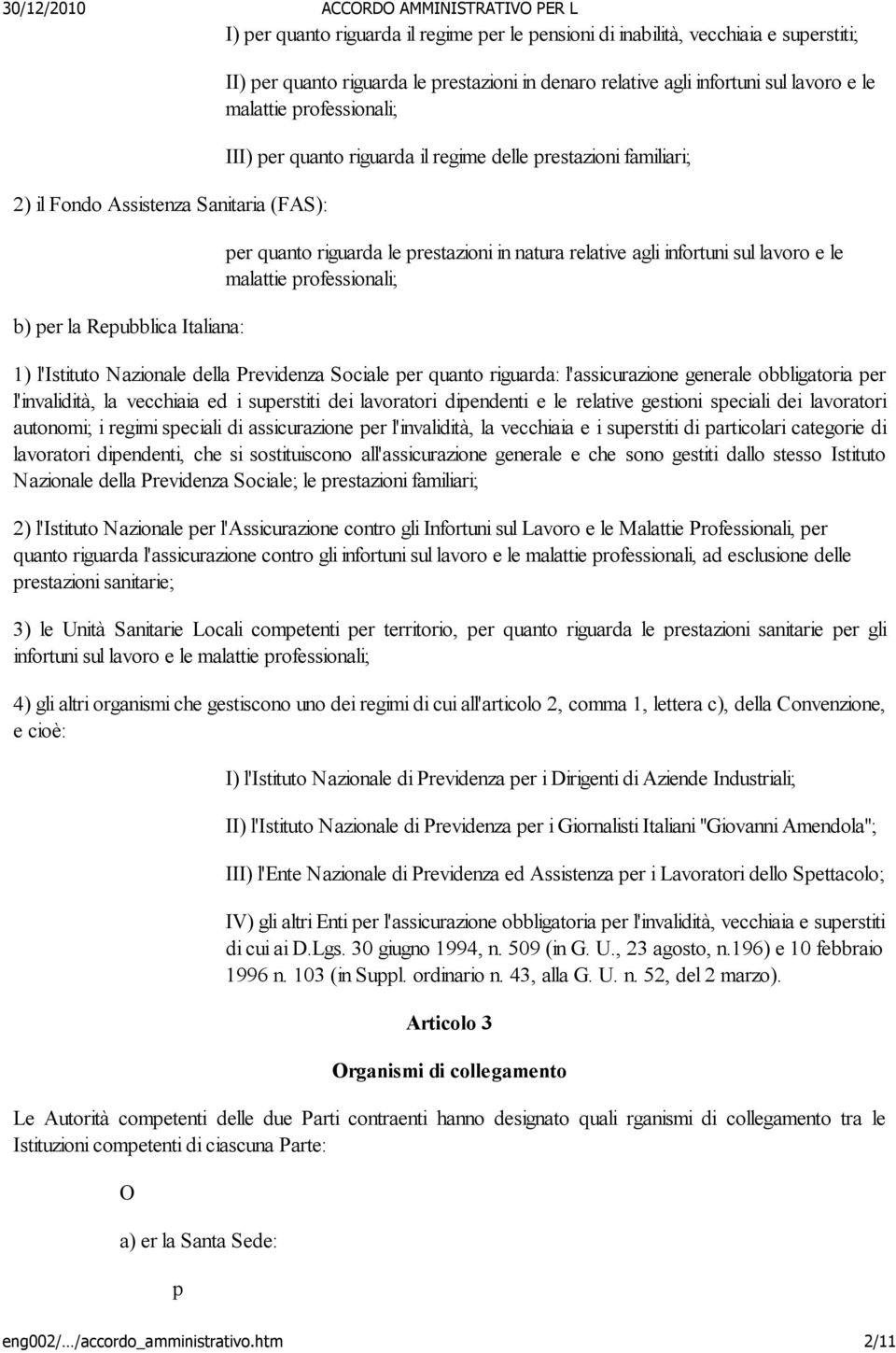 infortuni sul lavoro e le malattie professionali; 1) l'istituto Nazionale della Previdenza Sociale per quanto riguarda: l'assicurazione generale obbligatoria per l'invalidità, la vecchiaia ed i