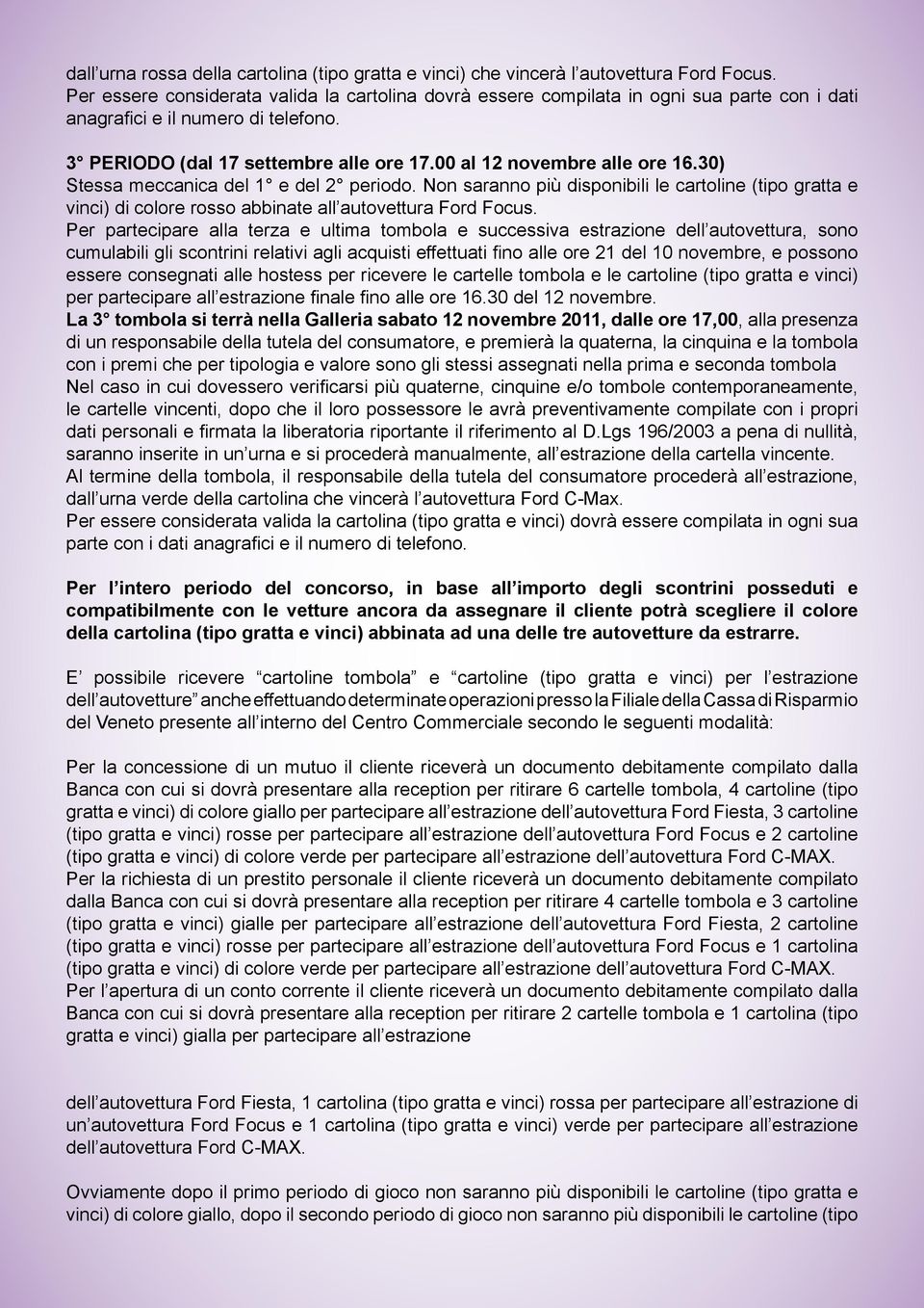 00 al 12 novembre alle ore 16.30) Stessa meccanica del 1 e del 2 periodo. Non saranno più disponibili le cartoline (tipo gratta e vinci) di colore rosso abbinate all autovettura Ford Focus.