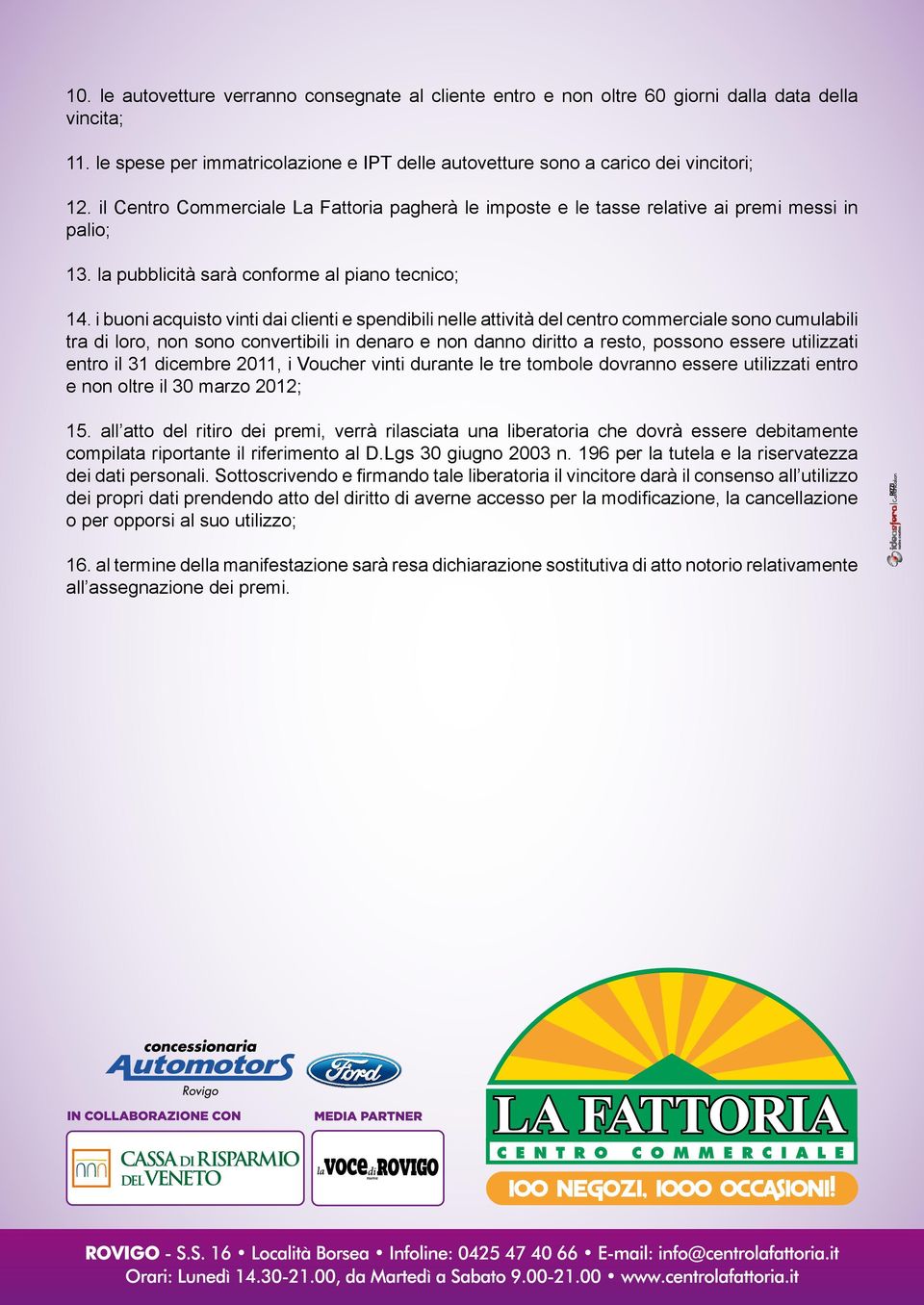 i buoni acquisto vinti dai clienti e spendibili nelle attività del centro commerciale sono cumulabili tra di loro, non sono convertibili in denaro e non danno diritto a resto, possono essere