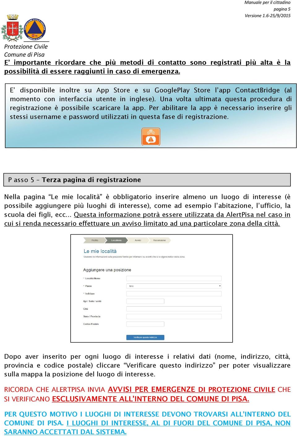 Una volta ultimata questa procedura di registrazione è possibile scaricare la app. Per abilitare la app è necessario inserire gli stessi username e password utilizzati in questa fase di registrazione.