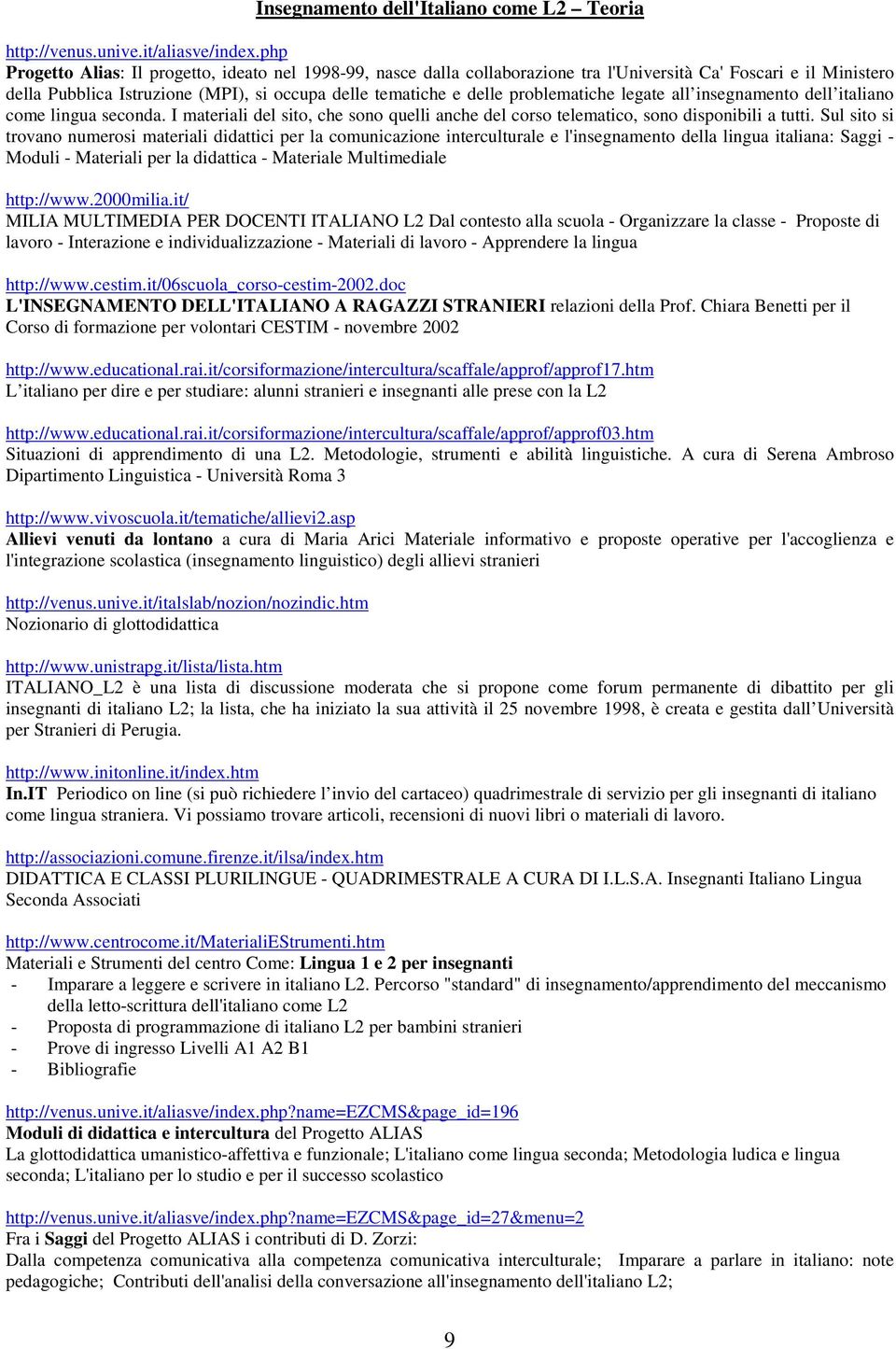 problematiche legate all insegnamento dell italiano come lingua seconda. I materiali del sito, che sono quelli anche del corso telematico, sono disponibili a tutti.