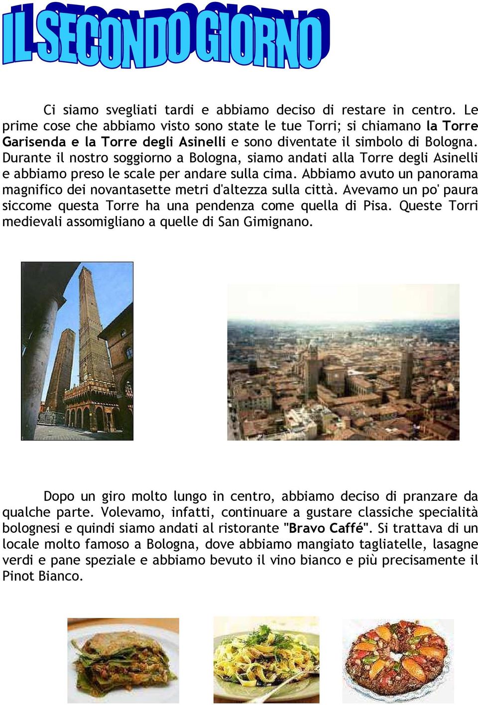 Durante il nostro soggiorno a Bologna, siamo andati alla Torre degli Asinelli e abbiamo preso le scale per andare sulla cima.