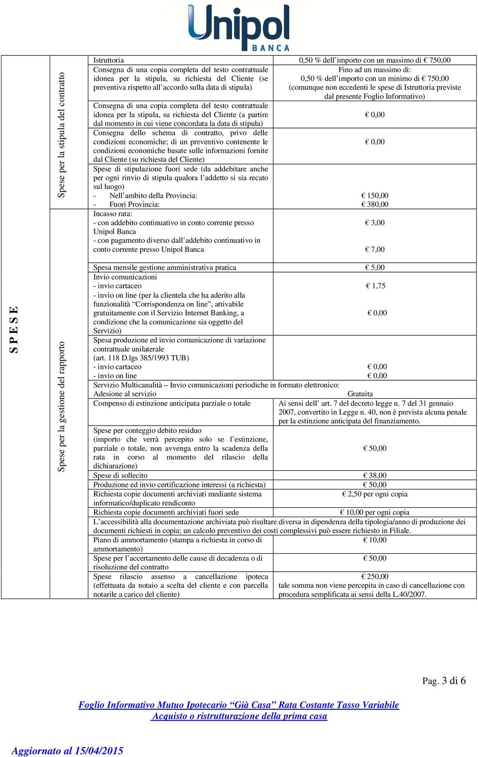 Cliente (a partire dal momento in cui viene concordata la data di stipula) Consegna dello schema di contratto, privo delle condizioni economiche; di un preventivo contenente le condizioni economiche