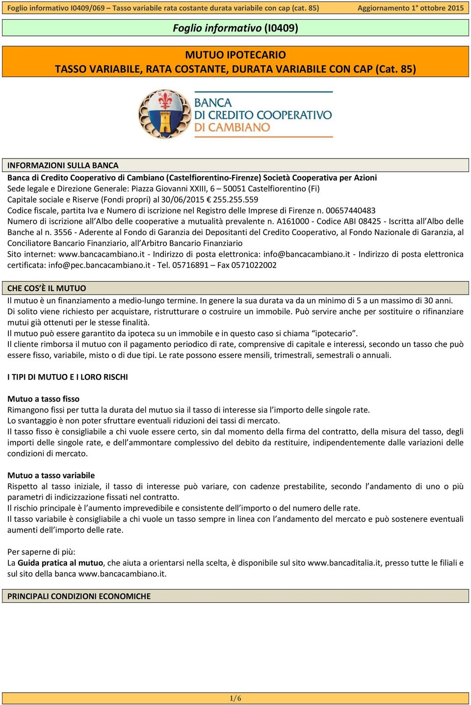 Castelfiorentino (Fi) Capitale sociale e Riserve (Fondi propri) al 30/06/2015 255.255.559 Codice fiscale, partita Iva e Numero di iscrizione nel Registro delle Imprese di Firenze n.