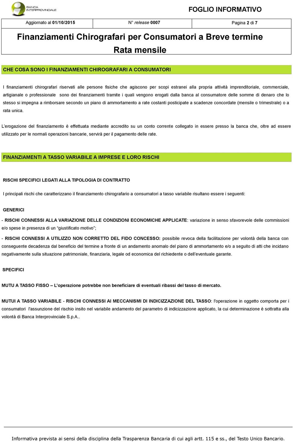 stesso si impegna a rimborsare secondo un piano di ammortamento a rate costanti posticipate a scadenze concordate (mensile o trimestrale) o a rata unica.