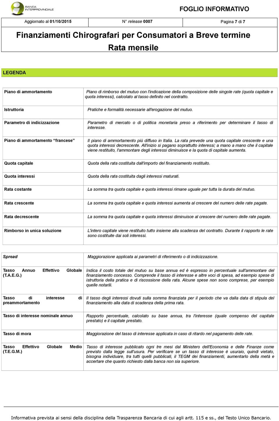 Parametro di indicizzazione Parametro di mercato o di politica monetaria preso a riferimento per determinare il tasso di interesse.