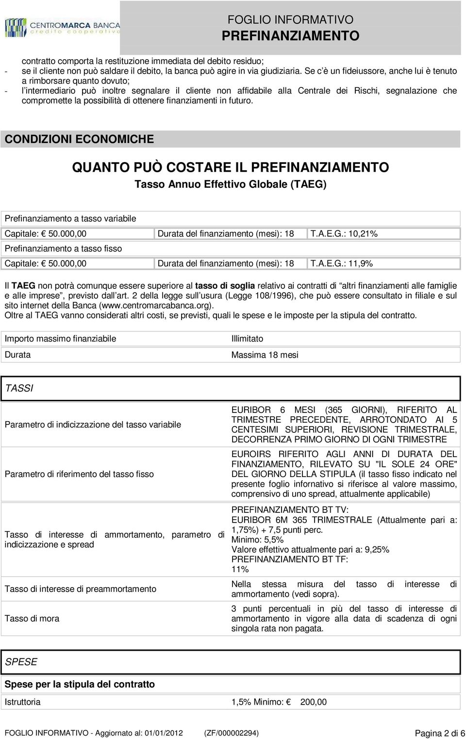 possibilità di ottenere finanziamenti in futuro. CONDIZIONI ECONOMICHE QUANTO PUÒ COSTARE IL Tasso Annuo Effettivo Globale (TAEG) Prefinanziamento a tasso variabile Capitale: 50.