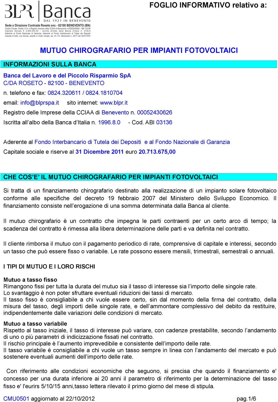 1996.8.0 - Cod. ABI 03136 Aderente al Fondo Interbancario di Tutela dei Depositi e al Fondo Nazionale di Garanzia Capitale sociale e riserve al 31 Dicembre 2011 euro 20.713.