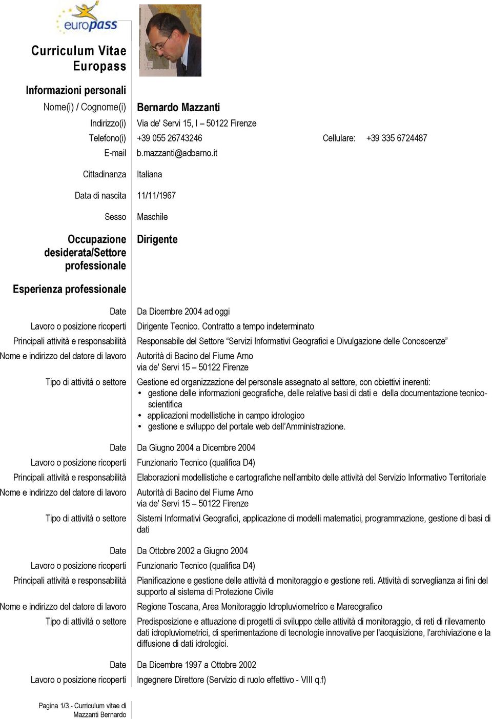 it Cittadinanza Italiana Data di nascita 11/11/1967 Sesso Occupazione desiderata/settore professionale Maschile Dirigente Esperienza professionale Date Da Dicembre 2004 ad oggi Dirigente Tecnico.