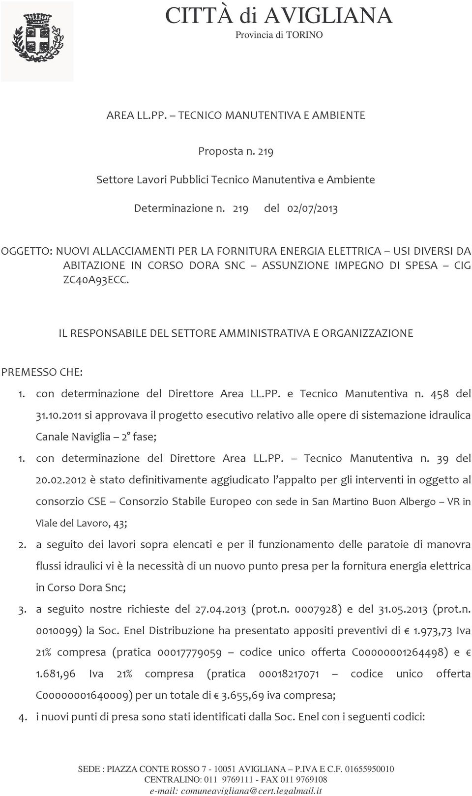 IL RESPONSABILE DEL SETTORE AMMINISTRATIVA E ORGANIZZAZIONE PREMESSO CHE: 1. con determinazione del Direttore Area LL.PP. e Tecnico Manutentiva n. 458 del 31.10.