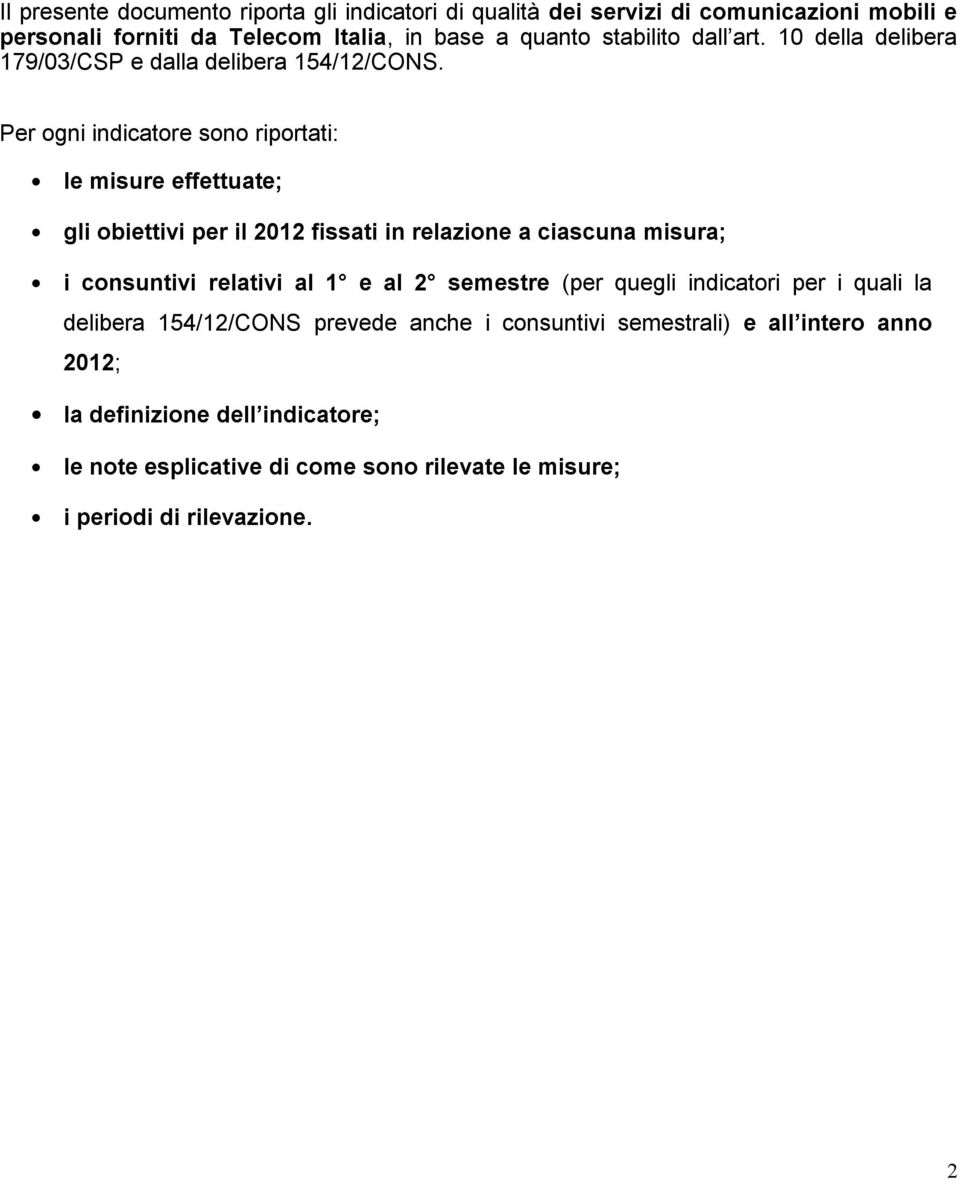 Per ogni indicatore sono riportati: le misure effettuate; gli obiettivi per il fissati in relazione a ciascuna misura; i consuntivi relativi al 1 e al 2