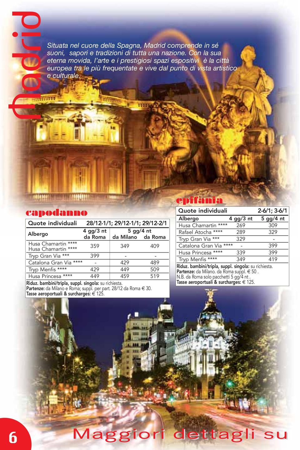 Quote individuali 28/12-1/1; 29/12-1/1; 29/12-2/1 4 gg/3 nt 5 gg/4 nt da Roma da Milano da Roma Husa Chamartin **** Husa Chamartin **** 359 349 409 Tryp Gran Via *** 399 - - Catalona Gran Via **** -