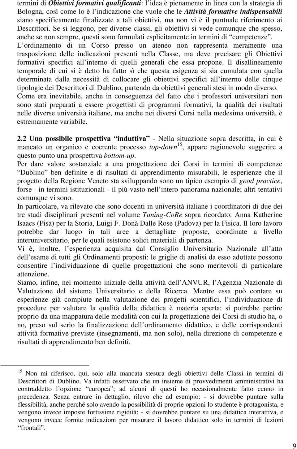 Se si leggono, per diverse classi, gli obiettivi si vede comunque che spesso, anche se non sempre, questi sono formulati esplicitamente in termini di competenze.