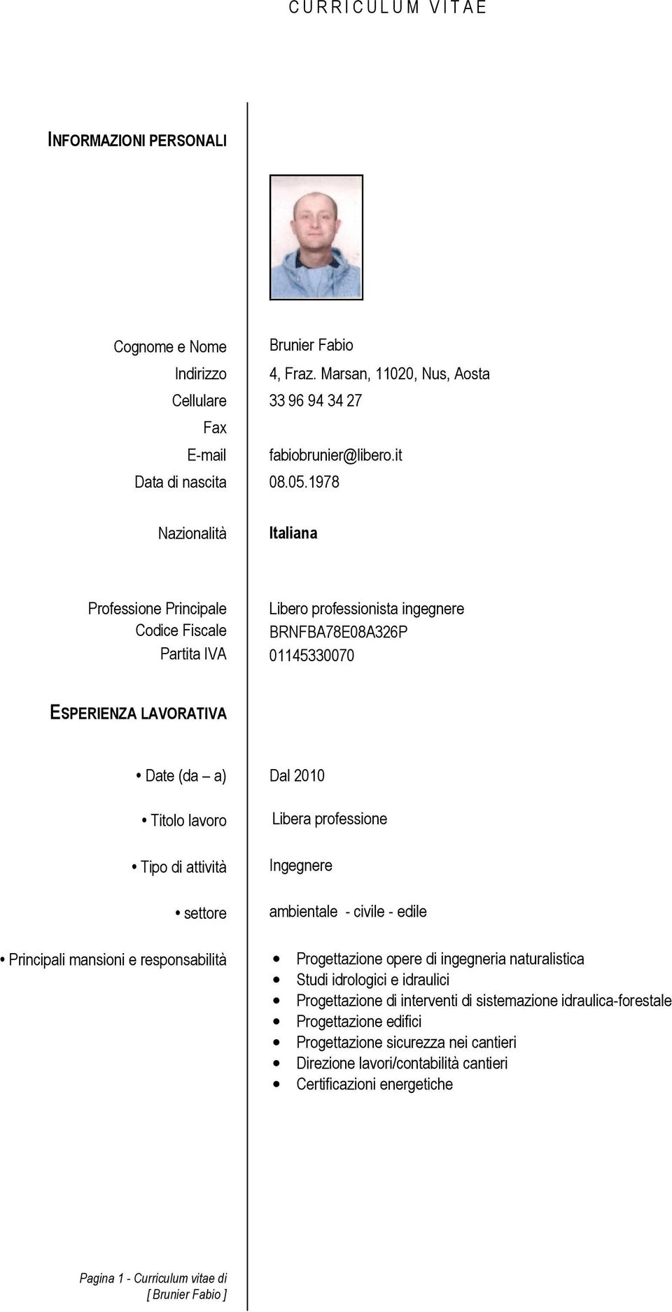 2010 Libera professione Ingegnere ambientale - civile - edile Progettazione opere di ingegneria naturalistica Studi idrologici e idraulici Progettazione di interventi di