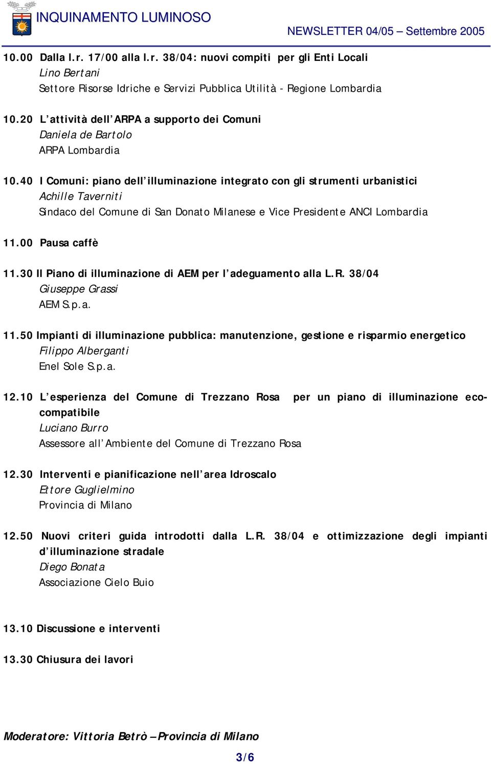 40 I Comuni: piano dell illuminazione integrato con gli strumenti urbanistici Achille Taverniti Sindaco del Comune di San Donato Milanese e Vice Presidente ANCI Lombardia 11.00 Pausa caffè 11.