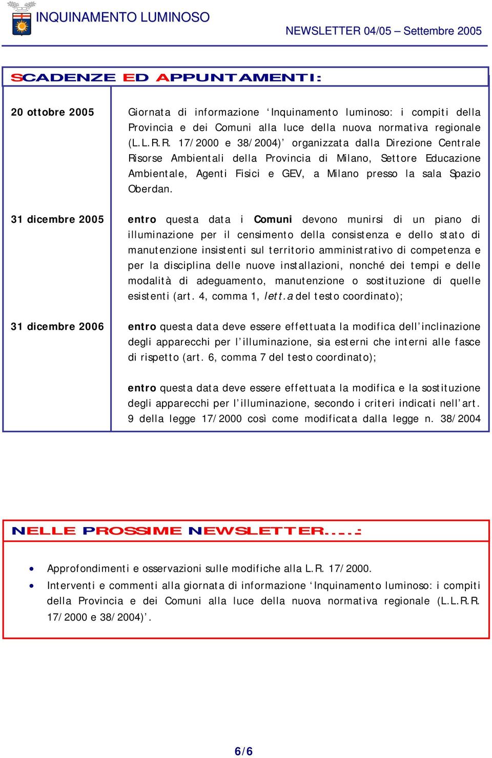 31 dicembre 2005 entro questa data i Comuni devono munirsi di un piano di illuminazione per il censimento della consistenza e dello stato di manutenzione insistenti sul territorio amministrativo di