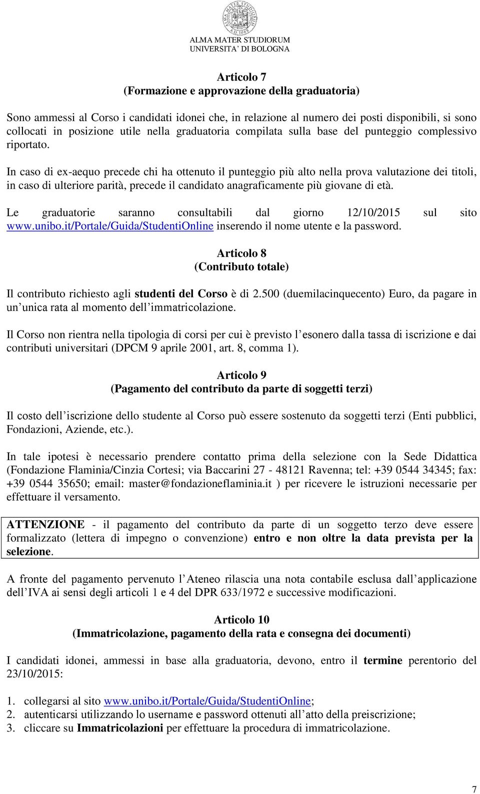 In caso di ex-aequo precede chi ha ottenuto il punteggio più alto nella prova valutazione dei titoli, in caso di ulteriore parità, precede il candidato anagraficamente più giovane di età.