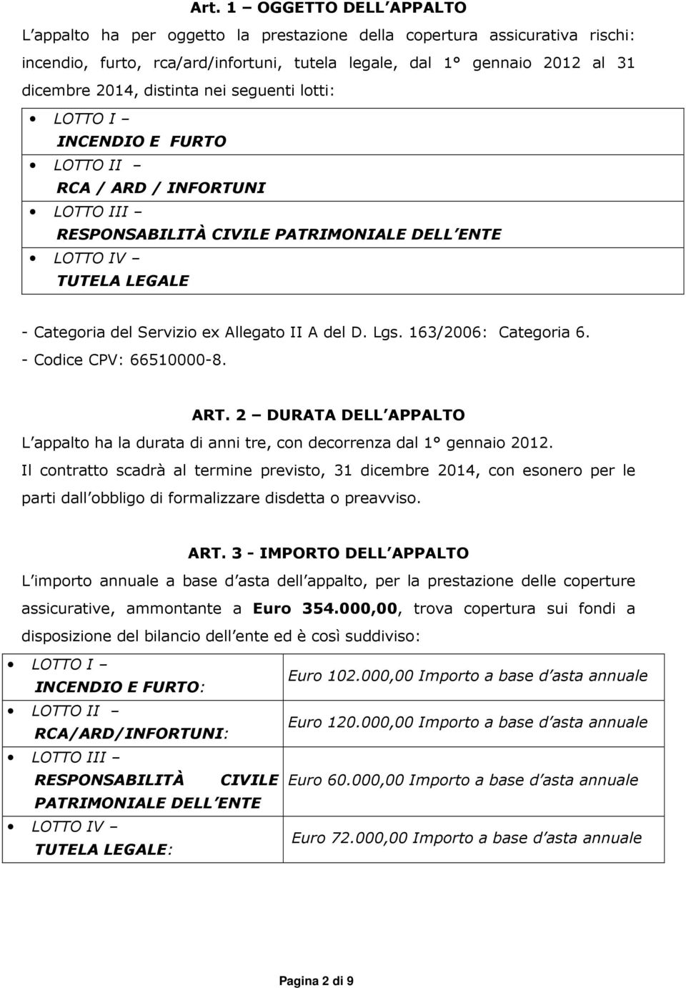 II A del D. Lgs. 163/2006: Categoria 6. - Codice CPV: 66510000-8. ART. 2 DURATA DELL APPALTO L appalto ha la durata di anni tre, con decorrenza dal 1 gennaio 2012.