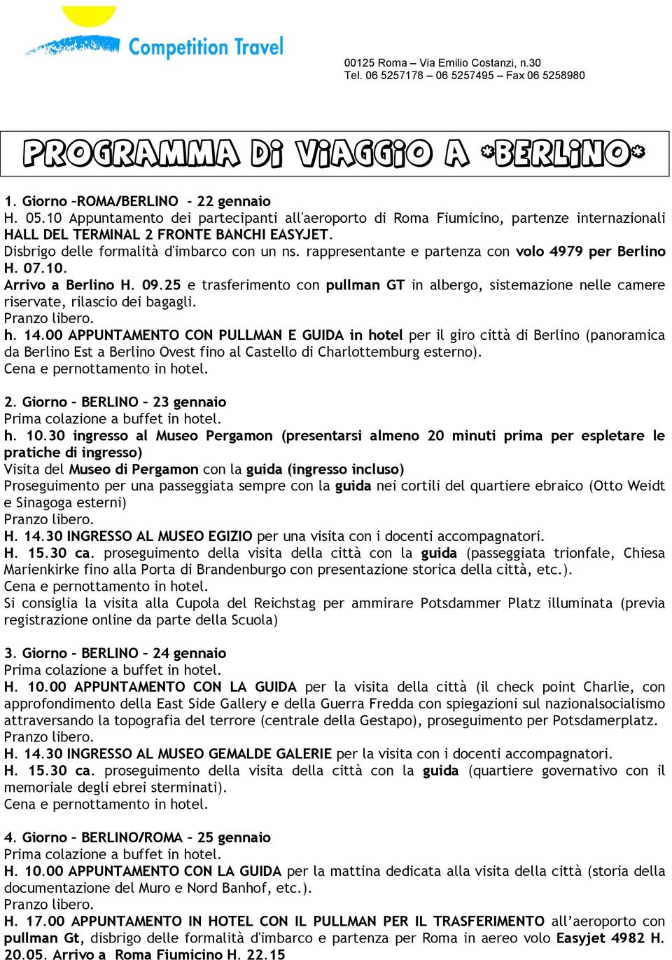 rappresentante e partenza con volo 4979 per Berlino H. 07.10. Arrivo a Berlino H. 09.25 e trasferimento con pullman GT in albergo, sistemazione nelle camere riservate, rilascio dei bagagli. h. 14.