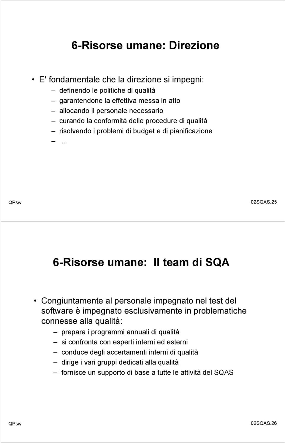 25 6-Risorse umane: Il team di SQA Congiuntamente al personale impegnato nel test del software è impegnato esclusivamente in problematiche connesse alla qualità: prepara i