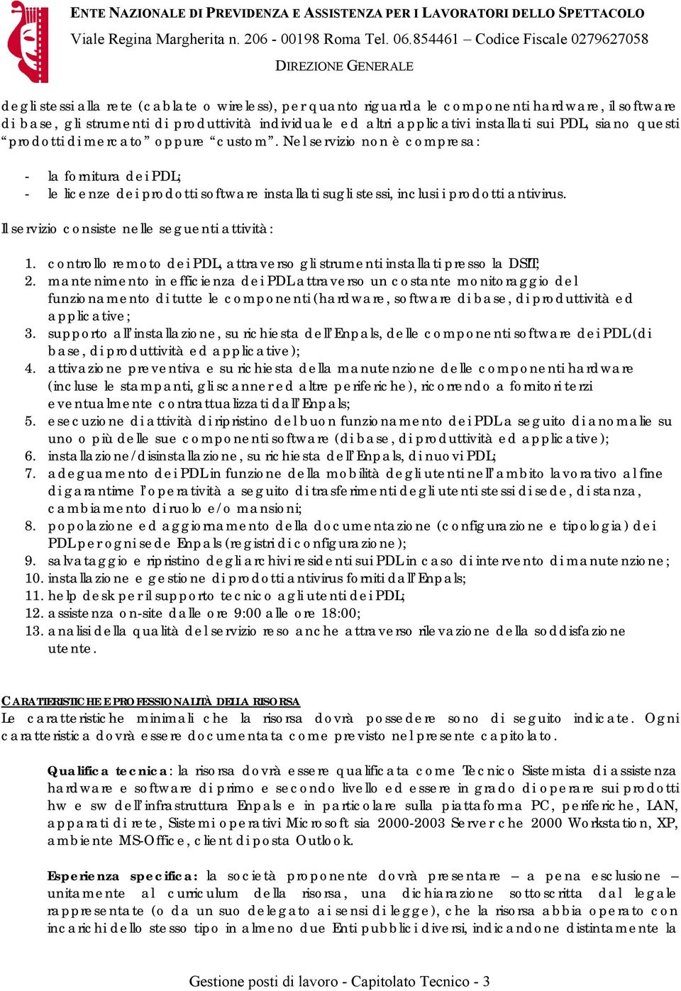 Il servizio consiste nelle seguenti attività: 1. controllo remoto dei PDL, attraverso gli strumenti installati presso la DSIT; 2.