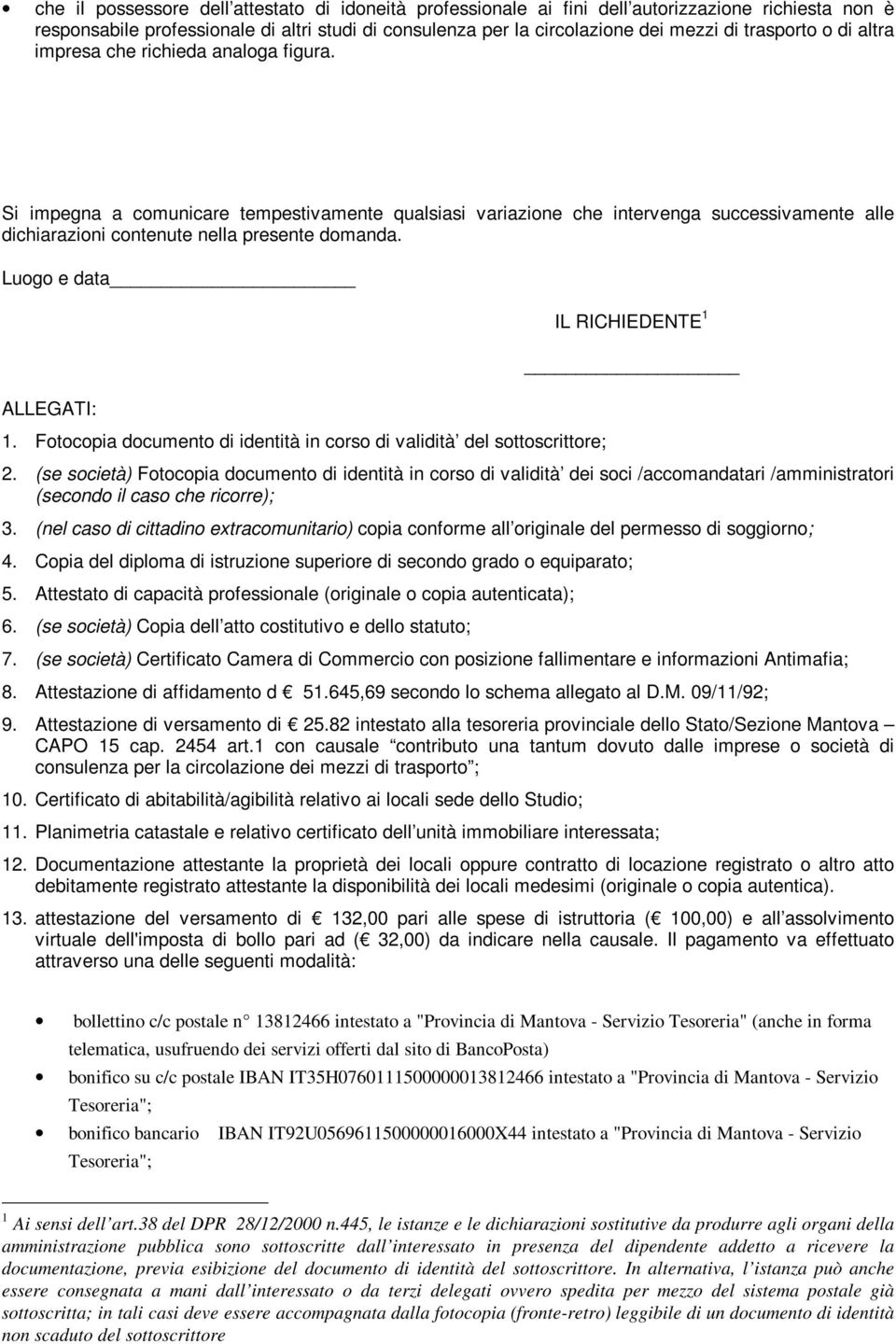 Si impegna a comunicare tempestivamente qualsiasi variazione che intervenga successivamente alle dichiarazioni contenute nella presente domanda. Luogo e data ALLEGATI: 1.