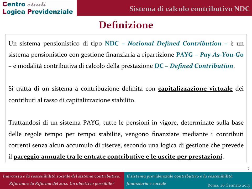 Si tratta di un sistema a contribuzione definita con capitalizzazione virtuale dei contributi al tasso di capitalizzazione stabilito.